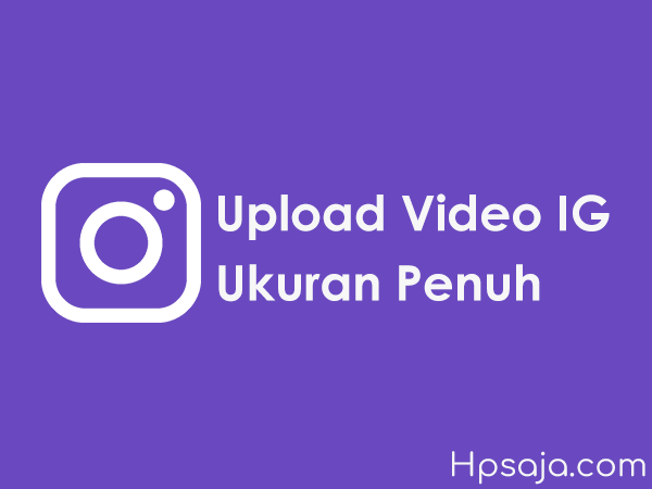 Begini cara upload video ke instagram ukuran penuh tanpa terpotong