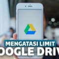 cara mengatasi limit google drive