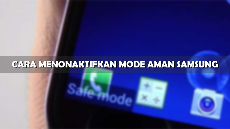 cara nonaktifkan mode aman samsung terbaru